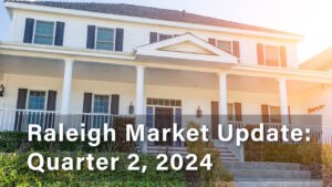 Raleigh Housing Market Update 2nd quarter 2024